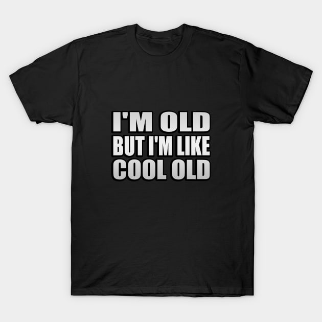 I'm Old But I'm Like Cool Old T-Shirt by It'sMyTime